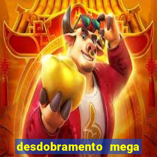 desdobramento mega sena 18 dezenas